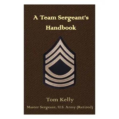 "A Team Sergeant's Handbook" - "" ("Kelly Thomas")