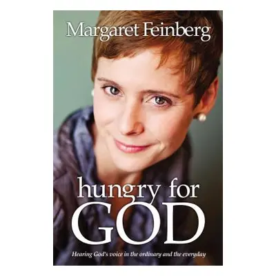 "Hungry for God: Hearing God's Voice in the Ordinary and the Everyday" - "" ("Feinberg Margaret"