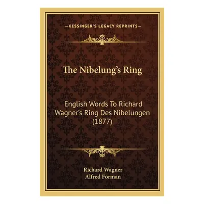 "The Nibelung's Ring: English Words to Richard Wagner's Ring Des Nibelungen (1877)" - "" ("Wagne