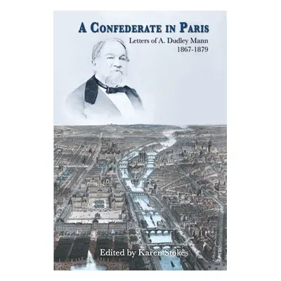 "A Confederate in Paris: Letters of A. Dudley Mann 1867-1879" - "" ("Stokes Karen")