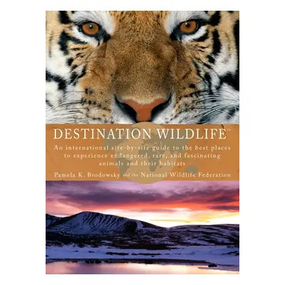 "Destination Wildlife: An International Site-by-Site Guide to the Best Places to Experience Enda