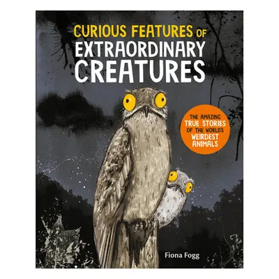 "Curious Features of Extraordinary Creatures: The Amazing True Stories of the World's Weirdest A