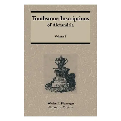 "Tombstone Inscriptions of Alexandria, Virginia, Volume 4" - "" ("Pippenger Wesley E.")