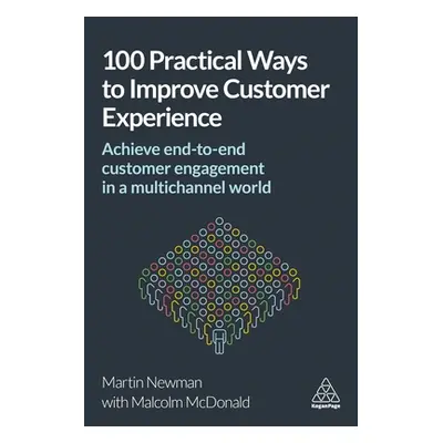 "100 Practical Ways to Improve Customer Experience: Achieve End-To-End Customer Engagement in a 