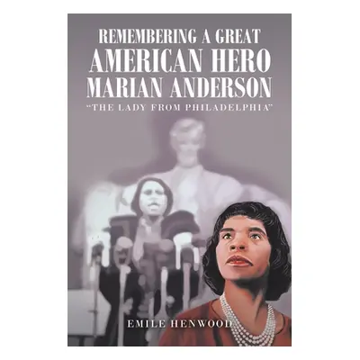 "Remembering a Great American Hero Marian Anderson: The Lady from Philadelphia" - "" ("Henwood E