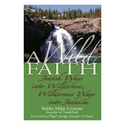 "A Wild Faith: Jewish Ways Into Wilderness, Wilderness Ways Into Judaism" - "" ("Comins Mike")