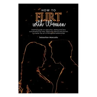 "How to Flirt with Women: Essential guide on seduction, dating and sexy conversation for men, fi