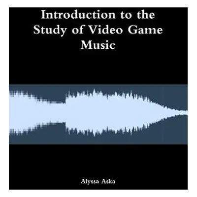 "Introduction to the Study of Video Game Music" - "" ("Aska Alyssa")