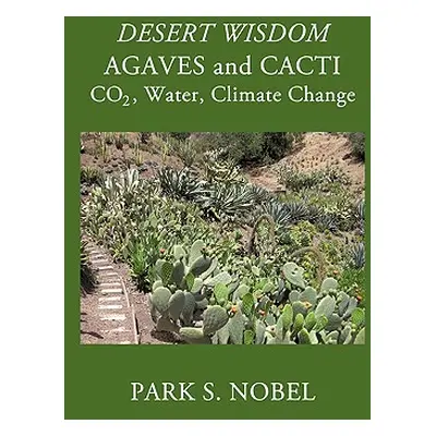 "DESERT WISDOM/AGAVES and CACTI: CO2, Water, Climate Change" - "" ("Park S. Nobel")