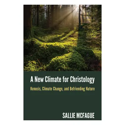 "A New Climate for Christology: Kenosis, Climate Change, and Befriending Nature" - "" ("McFague 