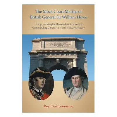 "The Mock Court Martial of British General Sir William Howe: George Washington Revealed as the G