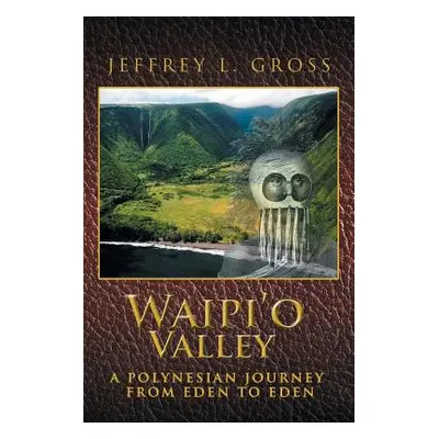 "Waipi'o Valley: A Polynesian Journey from Eden to Eden" - "" ("Gross Jeffrey L.")