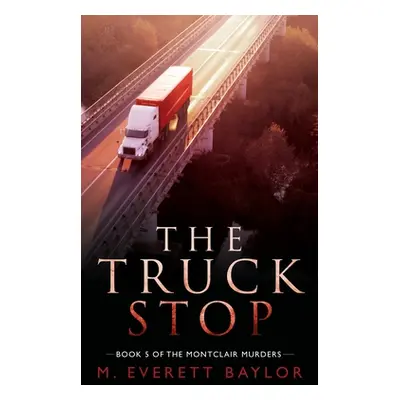 "The Truck Stop: Book 5 of the Montclair Murder Series" - "" ("Baylor M. Everett")