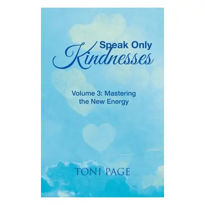 "Speak Only Kindnesses: Volume 3: Mastering the New Energy" - "" ("Page Toni")