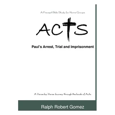 "Acts: Paul's Arrest, Trial and Imprisonment" - "" ("Gomez Ralph Robert")