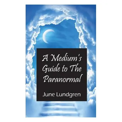 "A Mediums Guide to the Paranormal" - "" ("Lundgren June A.")