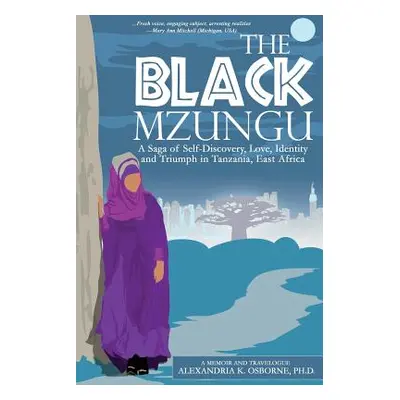 "The Black Mzungu: A Saga Self-discovery, Love, Identity, and Triumph In Tanzania, East Africa" 