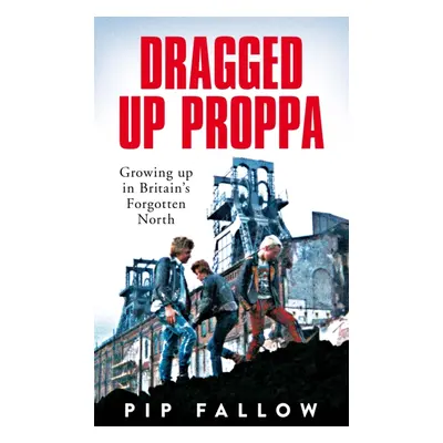 "Dragged Up Proppa" - "Growing up in Britain's Forgotten North" ("Fallow Pip")