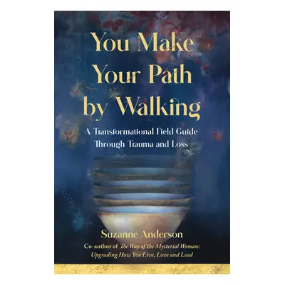 "You Make Your Path By Walking: A Transformational Field Guide Through Trauma and Loss" - "" ("A