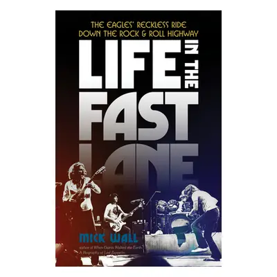 "Life in the Fast Lane: The Eagles' Reckless Ride Down the Rock & Roll Highway" - "" ("Wall Mick