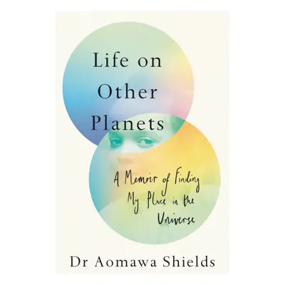 Life on Other Planets - A Memoir of Finding My Place in the Universe (Shields Aomawa)