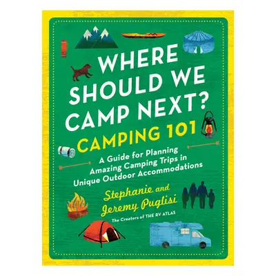 "Where Should We Camp Next?: Camping 101: A Guide for Planning Amazing Camping Trips in Unique O