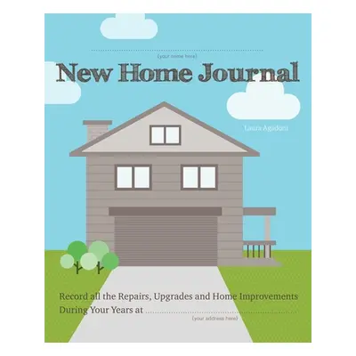 "New Home Journal: Record All the Repairs, Upgrades and Home Improvements During Your Years At..