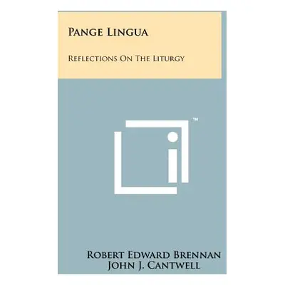 "Pange Lingua: Reflections on the Liturgy" - "" ("Brennan Robert Edward")