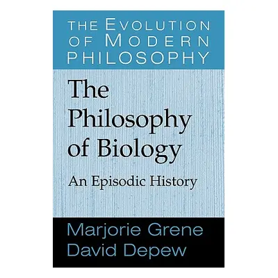 "The Philosophy of Biology: An Episodic History" - "" ("Grene Marjorie")