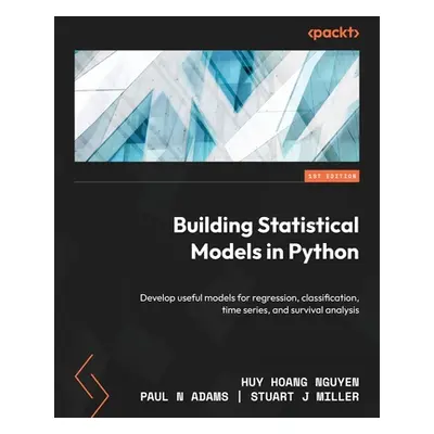 "Building Statistical Models in Python: Develop useful models for regression, classification, ti