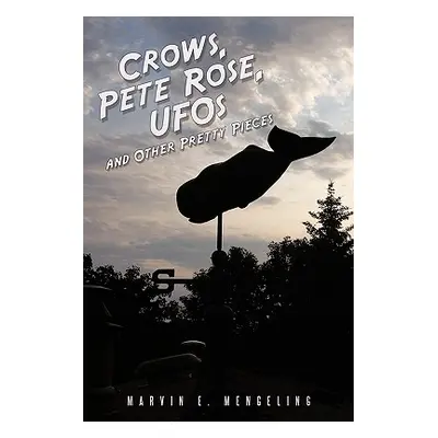 "Crows, Pete Rose, UFOs: And Other Pretty Pieces" - "" ("Mengeling Marvin E.")