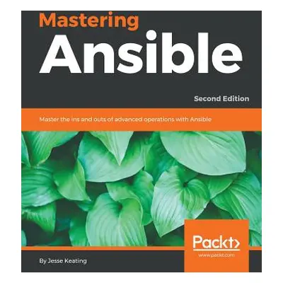 "Mastering Ansible - Second Edition: Master the ins and outs of advanced operations with Ansible