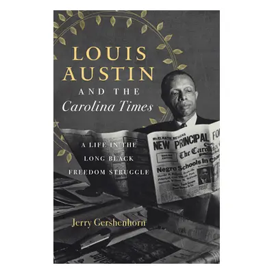 "Louis Austin and the Carolina Times: A Life in the Long Black Freedom Struggle" - "" ("Gershenh