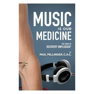 "Music Is Our Medicine: The Story of Recovery Unplugged(R)" - "" ("Pellinger Paul")