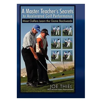 "A Master Teacher's Secrets to Accelerated Golf Performance" - "" ("Thiel Joe")