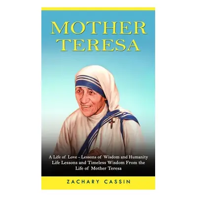 "Mother Teresa: A Life of Love - Lessons of Wisdom and Humanity