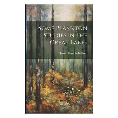 "Some Plankton Studies In The Great Lakes" - "" ("Reighard Jacob Ellsworth")