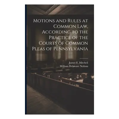 "Motions and Rules at Common law, According to the Practice of the Courts of Common Pleas of Pen