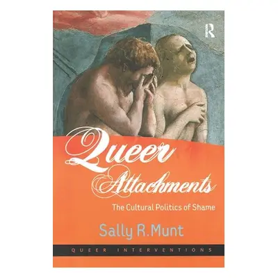 "Queer Attachments: The Cultural Politics of Shame" - "" ("Munt Sally R.")