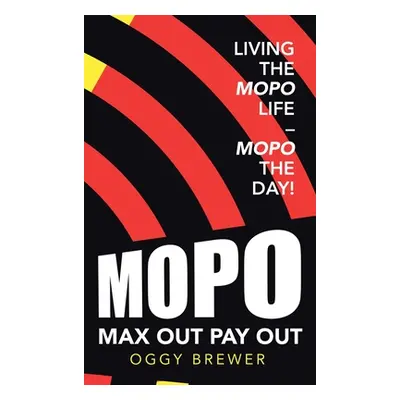 "Max out Pay Out: Living the Mopo Life - Mopo the Day!" - "" ("Brewer Oggy")