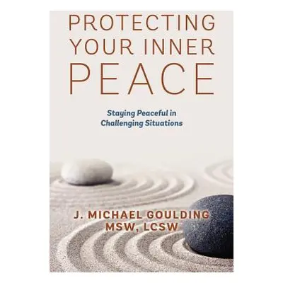 "Protecting Your Inner Peace: Staying Peaceful in Challenging Situations" - "" ("Goulding Msw Lc