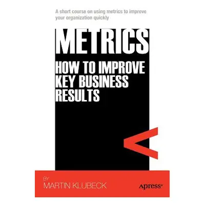 "Metrics: How to Improve Key Business Results" - "" ("Klubeck Martin")