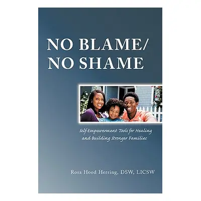 "No Blame/No Shame: Self-Empowerment Tools for Healing and Building Stronger Families" - "" ("He