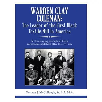 "Warren Clay Coleman: the Leader of the First Black Textile Mill in America: A Clear Unsung Exam