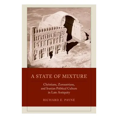 "A State of Mixture: Christians, Zoroastrians, and Iranian Political Culture in Late Antiquity V