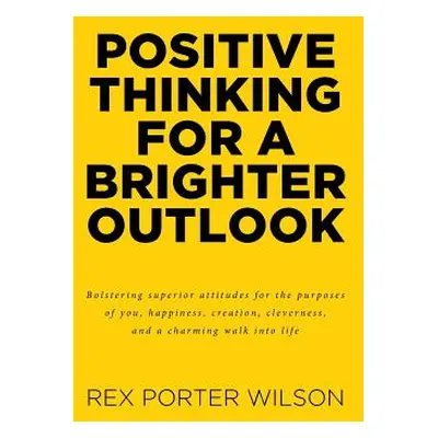 "Positive Thinking For A Brighter Outlook: Bolstering superior attitudes for the purposes of you