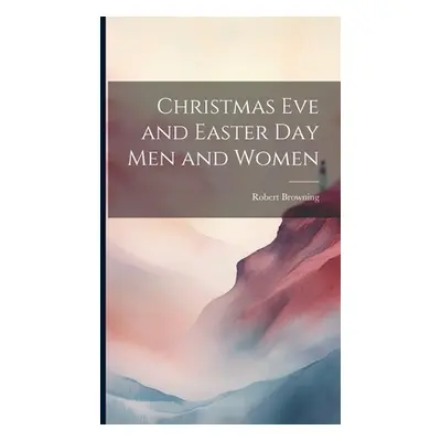 "Christmas Eve and Easter Day Men and Women" - "" ("Browning Robert")