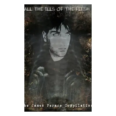 "All the Ills of the Flesh: The James Ferace Compilation" - "" ("Ferace James")