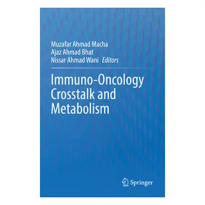 "Immuno-Oncology CrossTalk and Metabolism" - "" ("Macha Muzafar Ahmad")