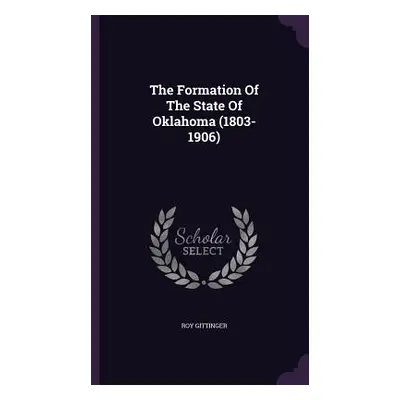 "The Formation Of The State Of Oklahoma (1803-1906)" - "" ("Gittinger Roy")